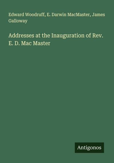 Addresses at the Inauguration of Rev. E. D. Mac Master
