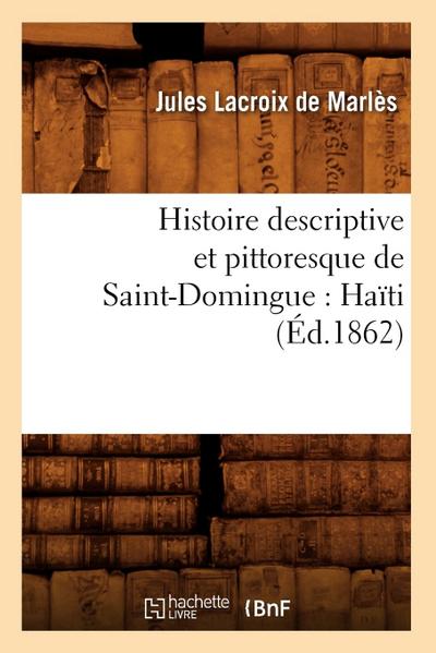 Histoire Descriptive Et Pittoresque de Saint-Domingue: Haïti (Éd.1862)