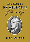 Alexander Hamilton’s Guide to Life