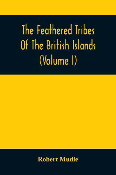The Feathered Tribes Of The British Islands (Volume I)