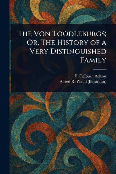 The Von Toodleburgs; Or, The History of a Very Distinguished Family