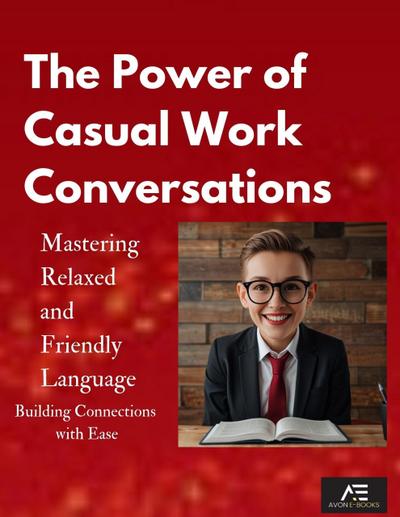 The Power of Casual Work Conversations: Mastering Relaxed and Friendly Language