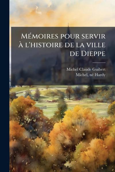 MÃ(c)moires pour servir Ã l’histoire de la ville de Dieppe
