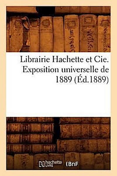 Librairie Hachette Et Cie. Exposition Universelle de 1889 (Éd.1889)