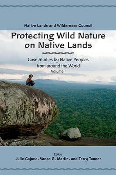 Protecting Wild Nature on Native Lands: Case Studies by Native Peoples from Around the World