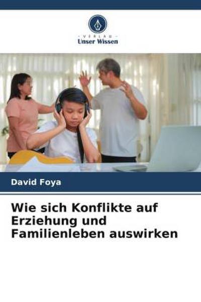 Wie sich Konflikte auf Erziehung und Familienleben auswirken