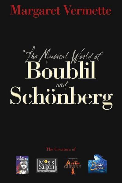 The Musical World of Boublil and Schonberg: The Creators of Les Miserables, Miss Saigon, Martin Guerre, and the Pirate Queen