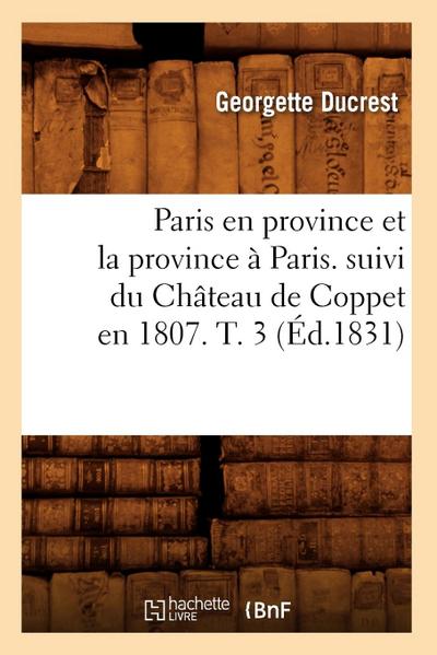 Paris En Province Et La Province À Paris. Suivi Du Château de Coppet En 1807. T. 3 (Éd.1831)