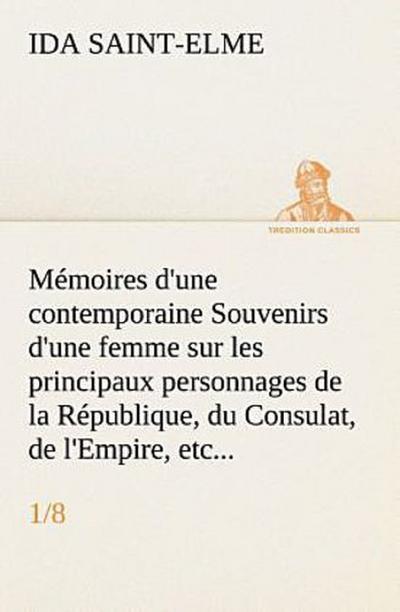Mémoires d’une contemporaine (1/8) Souvenirs d’une femme sur les principaux personnages de la République, du Consulat, de l’Empire, etc...