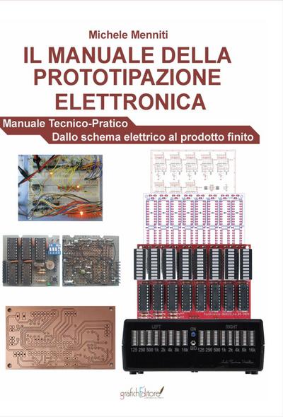 Il manuale della prototipazione elettronica. Manuale tecnico-pratico. Dallo schema elettrico al prodotto finito