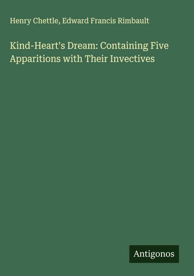 Kind-Heart’s Dream: Containing Five Apparitions with Their Invectives