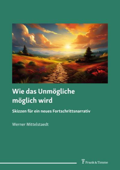 Wie das Unmögliche möglich wird - Skizzen für ein neues Fortschrittsnarrativ
