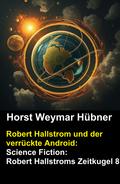 Robert Hallstrom und der verrückte Android: Science Fiction: Robert Hallstroms Zeitkugel 8