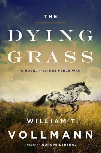 The Dying Grass: A Novel of the Nez Perce War (Seven Dreams: Book of North Americasn Landscapes, Band 5)