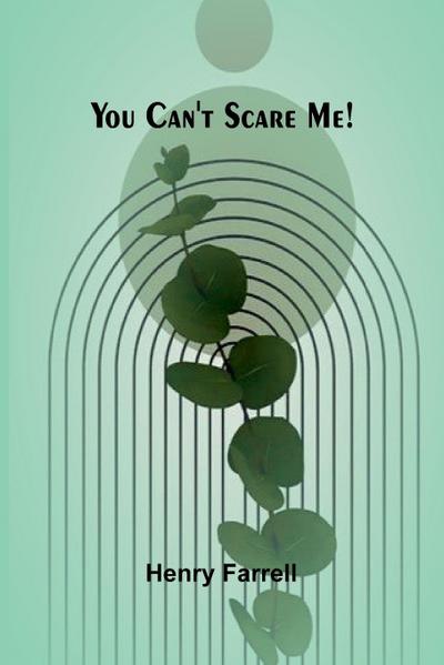 You can’t scare me!