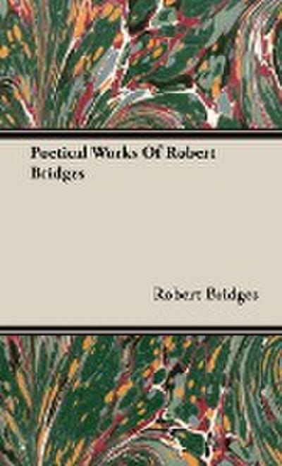 Poetical Works Of Robert Bridges - Robert Bridges
