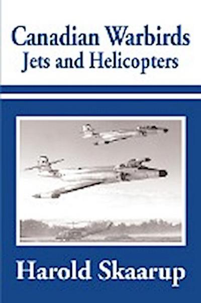 Canadian Warbirds Jets and Helicopters - Harold A. Skaarup