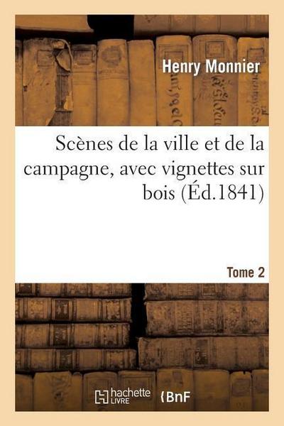 Scènes de la Ville Et de la Campagne, Avec Vignettes Sur Bois. Tome 2