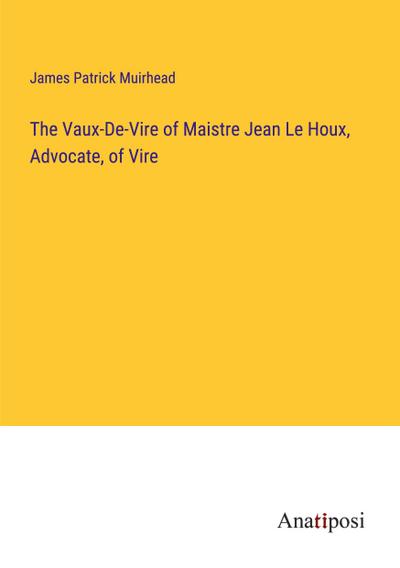 The Vaux-De-Vire of Maistre Jean Le Houx, Advocate, of Vire