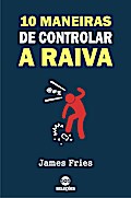 10 Maneiras de controlar a raiva