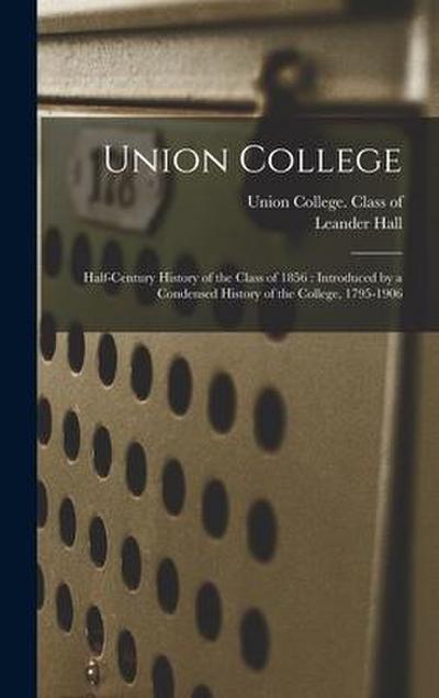 Union College: Half-century History of the Class of 1856: Introduced by a Condensed History of the College, 1795-1906