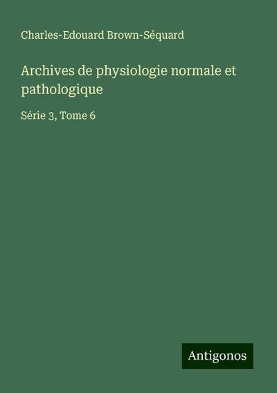 Archives de physiologie normale et pathologique