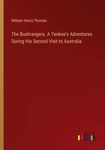 The Bushrangers. A Yankee’s Adventures During His Second Visit to Australia
