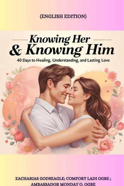 KNOWING HER & KNOWING HIM - 40 Days to Healing, Understanding, and Lasting Love