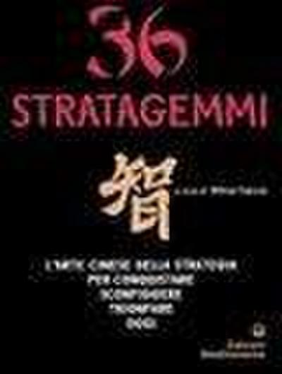 Trentasei stratagemmi. L’arte cinese della strategia per conquistare, sconfiggere, trionfare oggi