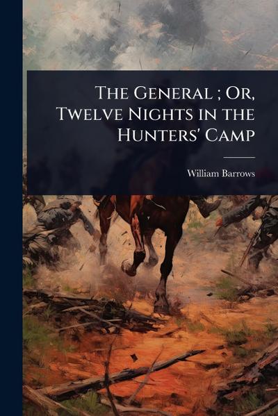 The General; Or, Twelve Nights in the Hunters’ Camp