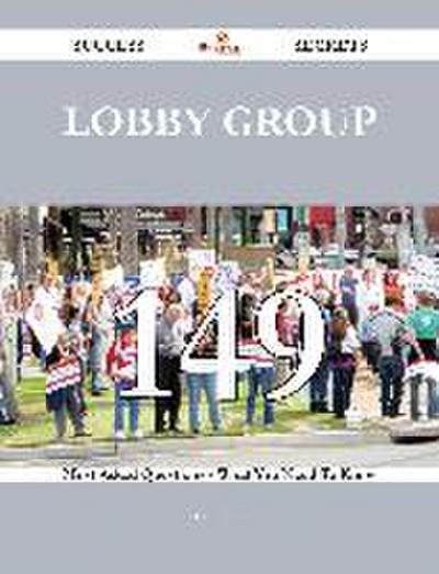 Lobby Group 149 Success Secrets - 149 Most Asked Questions On Lobby Group - What You Need To Know