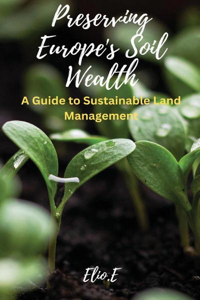 Preserving Europe’s Soil Wealth A Guide to Sustainable Land Management