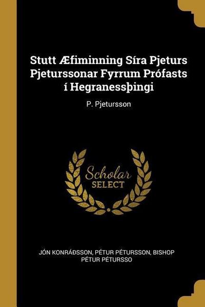 Stutt Æfiminning Síra Pjeturs Pjeturssonar Fyrrum Prófasts í HegranessÞingi: P. Pjetursson