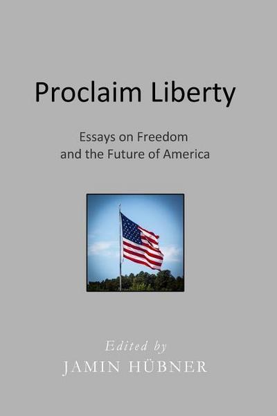 Proclaim Liberty: Essays on Freedom and the Future of America