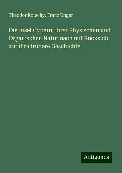 Die Insel Cypern, ihrer Physischen und Organischen Natur nach mit Rücksicht auf ihre frühere Geschichte