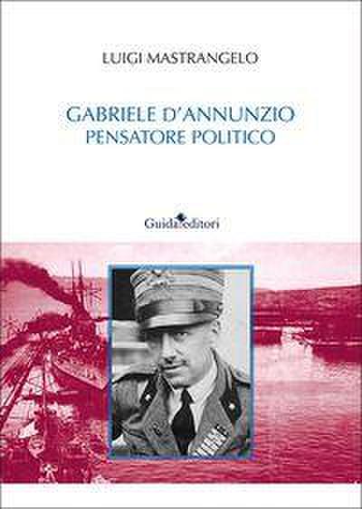 Gabriele D’Annunzio pensatore politico