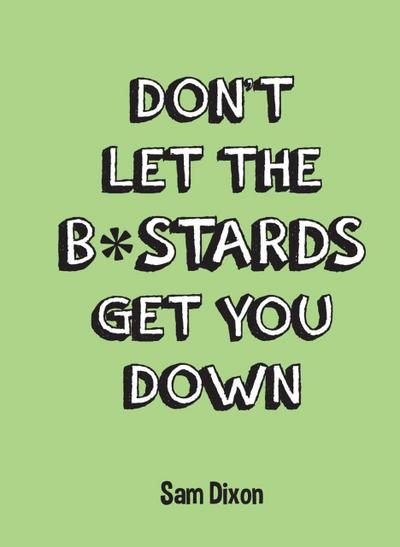 Don’t Let the B*stards Get You Down