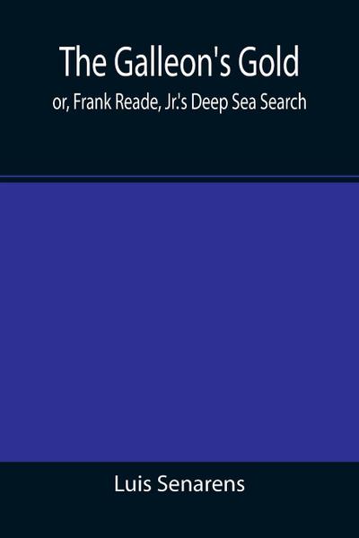 The Galleon’s Gold; or, Frank Reade, Jr.’s Deep Sea Search.