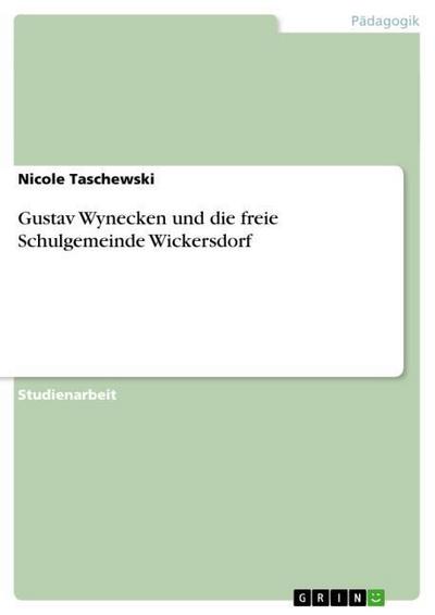 Gustav Wynecken und die freie Schulgemeinde Wickersdorf - Nicole Taschewski