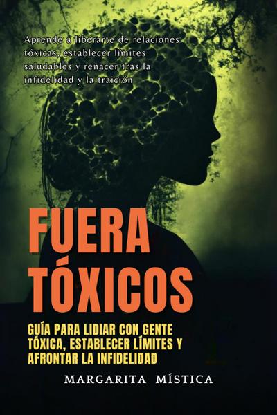 Fuera Tóxicos: Guía Para Lidiar Con Gente Tóxica, Establecer Límites Y Afrontar La Infidelidad (Margarita Mística)