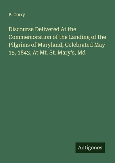 Discourse Delivered At the Commemoration of the Landing of the Pilgrims of Maryland, Celebrated May 15, 1843, At Mt. St. Mary’s, Md