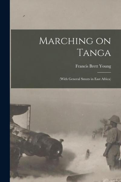 Marching on Tanga: (with General Smuts in East Africa)