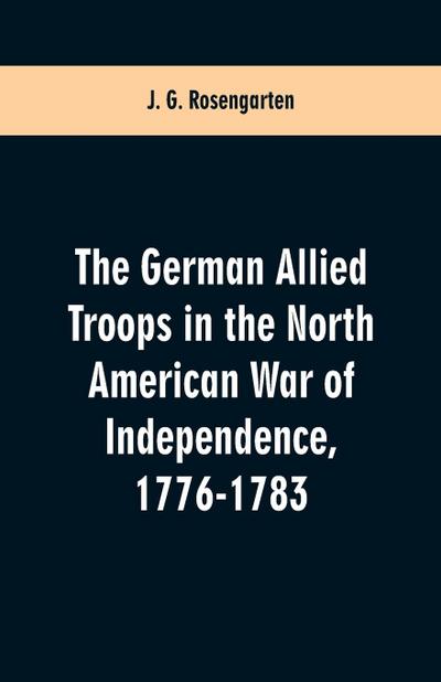 The German Allied Troops in the North American War of Independence, 1776-1783