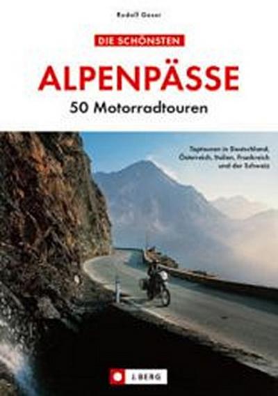 Die schönsten Alpenpässe. 50 Motorradtouren