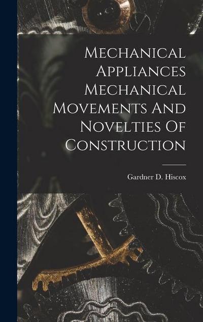 Mechanical Appliances Mechanical Movements And Novelties Of Construction