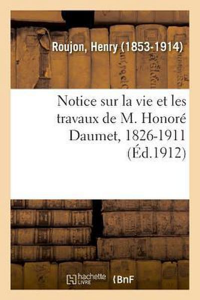 Notice Sur La Vie Et Les Travaux de M. Honoré Daumet, 1826-1911