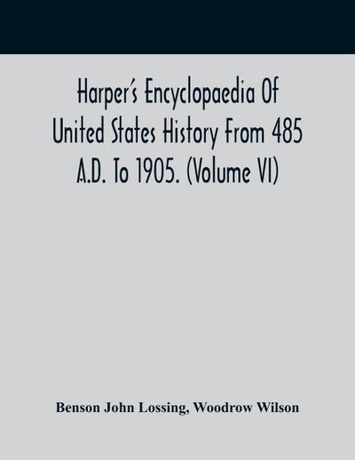 Harper’S Encyclopaedia Of United States History From 485 A.D. To 1905. (Volume Vi)