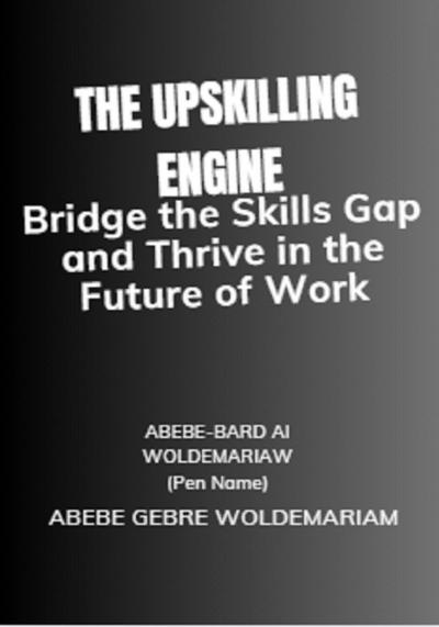 The Upskilling Engine: Bridge the Skills Gap and Thrive in the Future of Work (1A, #1)