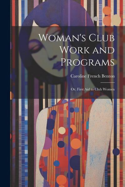 Woman’s Club Work and Programs; or, First aid to Club Women