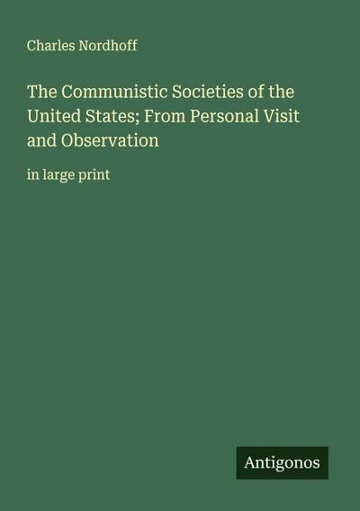 The Communistic Societies of the United States; From Personal Visit and Observation
